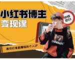 百微商学院·教你打造能赚钱小红书IP账号,了解透彻小红书的真正玩法-阳知网创资源库