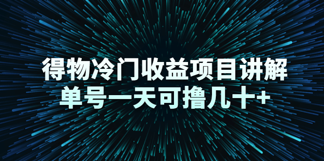 得物冷门收益项目讲解,单号一天可撸几十+-阳知网创资源库