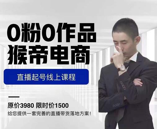 猴帝电商直播起号课,零粉零作品开播底层逻辑,直播五天打爆广场流量-阳知网创资源库