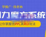 老衲·引力魔方系统课,让你掌握低PPC高ROI玩法,价值299元-阳知网创资源库