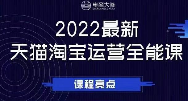 电商大参老梁新课,2022最新天猫淘宝运营全能课,助力店铺营销-阳知网创资源库