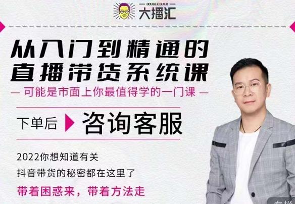 大播汇从入门到精通的直播带货系统课,四大导师,带你玩转抖音直播带货-阳知网创资源库