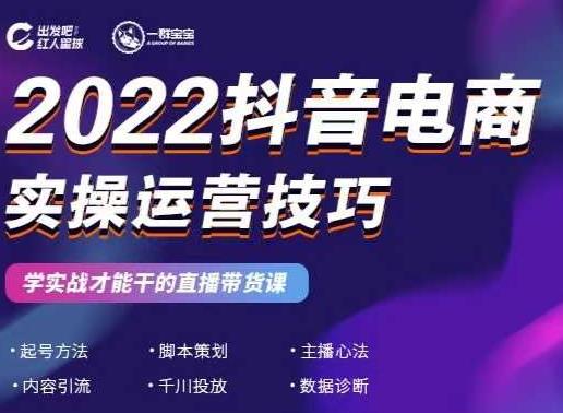 2022抖音电商实操运营技巧,红人星球&一群宝宝,学实战才能干的直播带货课-阳知网创资源库
