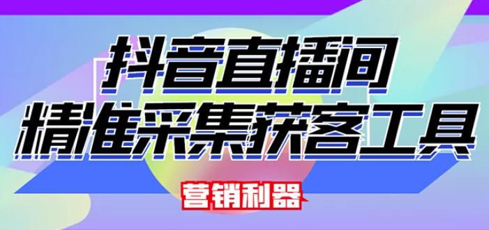 外面卖200的【获客神器】抖音直播间采集【永久版脚本+操作教程】-阳知网创资源库