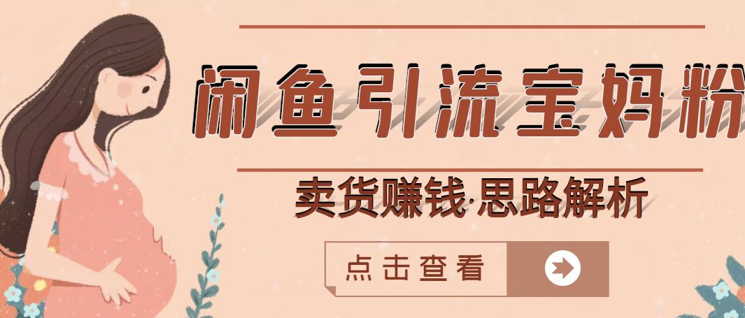 闲鱼引流宝妈粉+卖货赚钱一个月收益30000+（实操视频教程）-阳知网创资源库