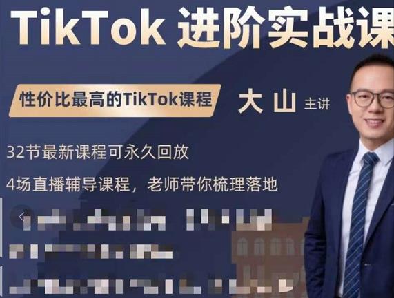 大山老师TikTok进阶实战课:账号详解,流量运营,实战变现,助力你成功出海-阳知网创资源库