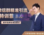 陆明明·微信群精准引流特训营3.0，借助微信群进行引流操作，打造私域流量池-阳知网创资源库
