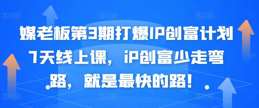 媒老板第3期打爆IP创富计划7天线上课,iP创富少走弯路,就是最快的路!-阳知网创资源库