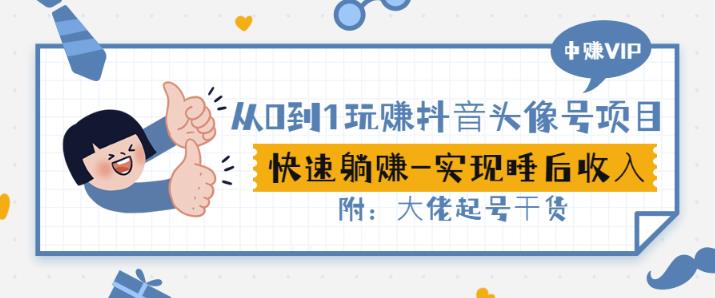 从0到1玩赚抖音头像号:快速躺赚-实现睡后收!附:大佬起号干货!-阳知网创资源库
