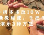 德哥·拼多多改10W+实操教程课,手把手实操演示3种方法-阳知网创资源库