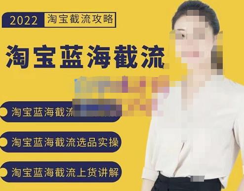 2022淘宝蓝海截流攻略,淘宝蓝海截流选品上货实操讲解-阳知网创资源库