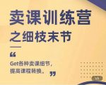 抖校长田源-卖课训练营之细枝末节,Get各种卖课细节,提高课程转换-阳知网创资源库