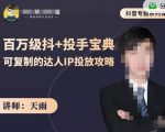 抖音专题系列课:百万级抖+投手宝典,可复制的达人IP投放攻略-阳知网创资源库
