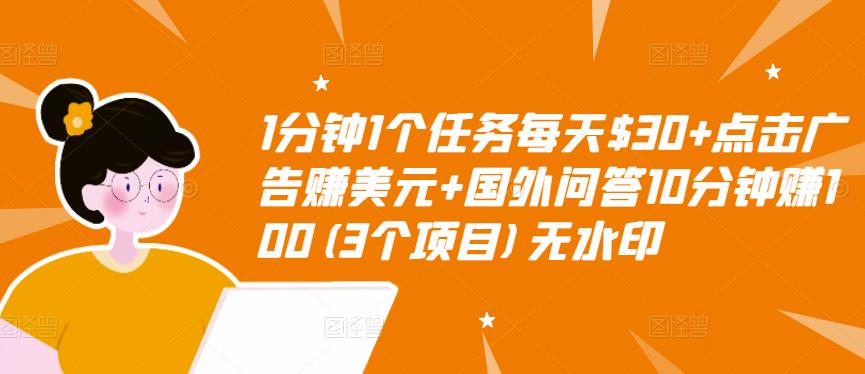 1分钟1个任务每天$30+点击广告赚美元+国外问答10分钟赚100(3个项目)无水印-阳知网创资源库