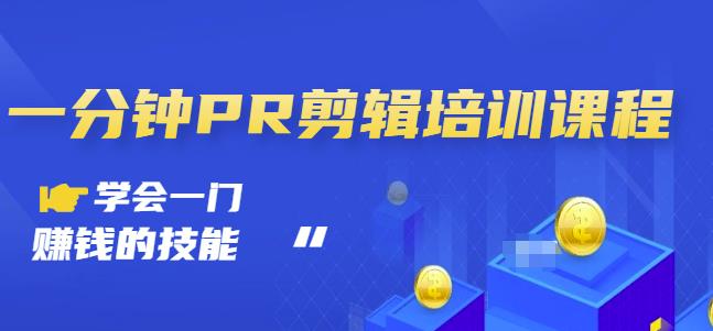 抖音视频一分钟PR剪辑培训:学会一门赚钱的技能,每节课短小精悍-阳知网创资源库