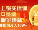 视频上镜实操课:带你0基础演出吸金爆款,赚钱主播如何月入10W+-阳知网创资源库