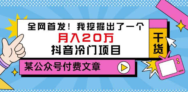 老古董说项目:全网首发!我挖掘出了一个月入20万的抖音冷门项目(付费文章)-阳知网创资源库