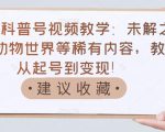 抖音科普号视频教学:未解之谜、动物世界等稀有内容,教你从起号到变现!-阳知网创资源库