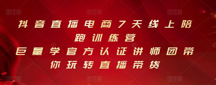 抖音直播电商7天线上陪跑训练营,巨量学官方认证讲师团带你玩转直播带货-阳知网创资源库