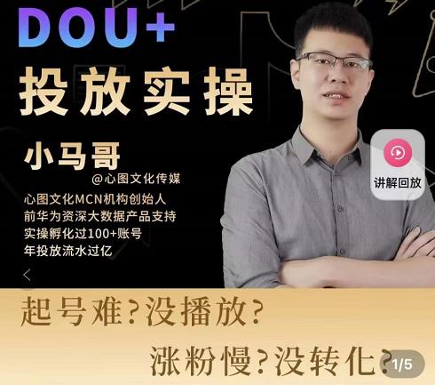 小马哥-Dou+投放实操课,抖加投放,随心推,付费起号逻辑,打破低播放转化-阳知网创资源库