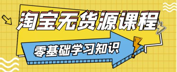 兽爷解惑·淘宝无货源课程,有手就行,只要认字,小学生也可以学会-阳知网创资源库