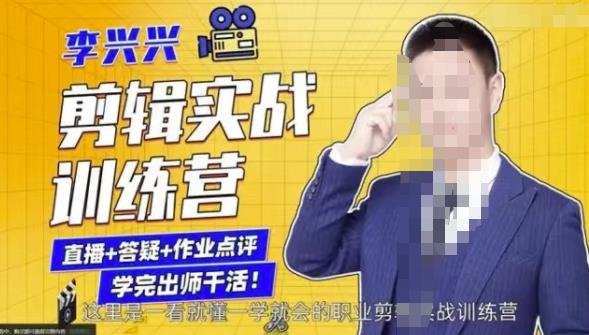 李兴兴剪辑实战训练营，带你从零基础成长为剪辑师-阳知网创资源库