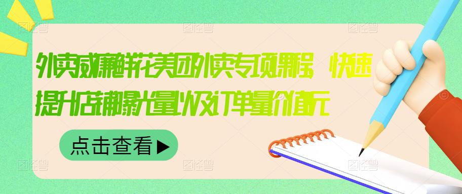 外卖威廉鲜花美团外卖专项课程,快速提升店铺曝光量以及订单量价值2680元-阳知网创资源库