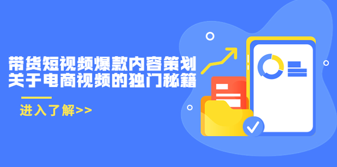带货短视频爆款内容策划,关于电商视频的独门秘籍(价值499元)-阳知网创资源库