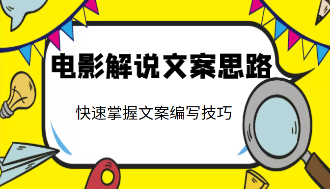 电影解说文案思路课,让你快速掌握文案编写的技巧(3节视频课程)-阳知网创资源库