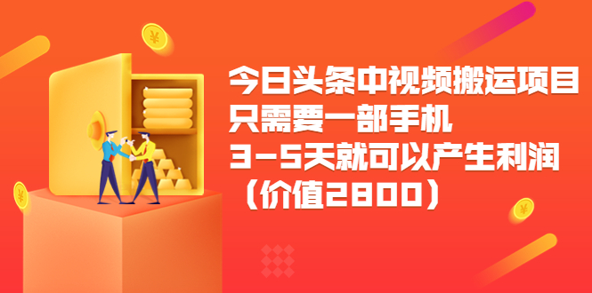 今日头条中视频搬运项目,只需要一部手机3-5天就可以产生利润(价值2800元)-阳知网创资源库