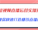 短视频直播运营实操班,直播带货精细化运营实操,教你快速打造赚钱直播间-阳知网创资源库
