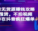 抖音无货源赚钱攻略,不囤货,不拍视频,带你在抖音疯狂爆单-阳知网创资源库