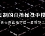 可复制的直播操盘手模型:新手做直播就学这一套就够了(12节课)-阳知网创资源库