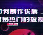 如何制作优质容易热门的短视频:别人没有的,我们都有 实操经验总结-阳知网创资源库