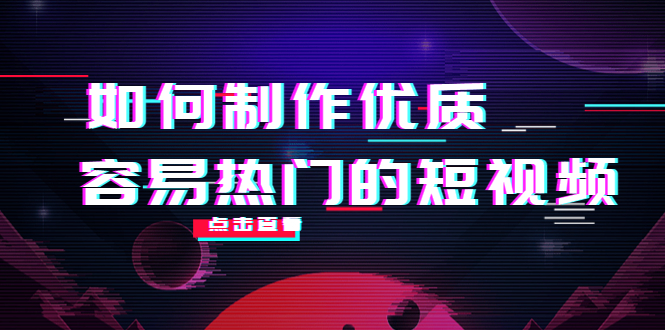如何制作优质容易热门的短视频:别人没有的,我们都有 实操经验总结-阳知网创资源库