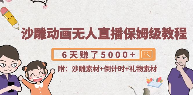 沙雕动画无人直播保姆级教程:6天赚了5000+(附沙雕素材+倒计时+礼物素材)-阳知网创资源库