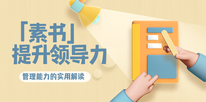 林雨·解读「素书」提升领导力、管理能力的实用解读,价值299元(无水印)-阳知网创资源库