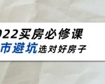 2022买房必修课：楼市避坑，选对好房子（21节干货课程）-阳知网创资源库