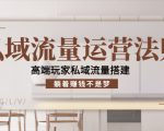 私域流量运营法则,高端玩家私域流量搭建,躺着赚钱不是梦-阳知网创资源库