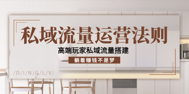 私域流量运营法则,高端玩家私域流量搭建,躺着赚钱不是梦-阳知网创资源库