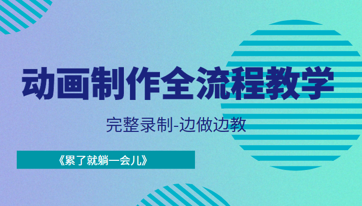动画制作全流程教学-完整录制-边做边教-《累了就躺一会儿》-阳知网创资源库