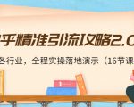 知乎精准引流攻略2.0，适合各行业，全程实操落地演示（16节课）-阳知网创资源库