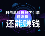 利用黑科技线下精准引流，一部手机可操作，还能赚钱【视频+文档】-阳知网创资源库