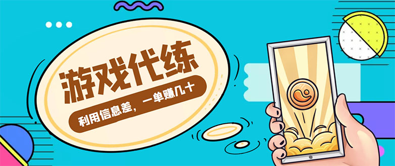 游戏代练项目,一单赚几十,简单做个中介也能日入500+【渠道+教程】-阳知网创资源库