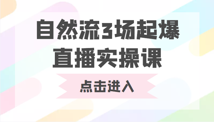 自然流3场起爆直播实操课 双标签交互拉号实战系统课-阳知网创资源库