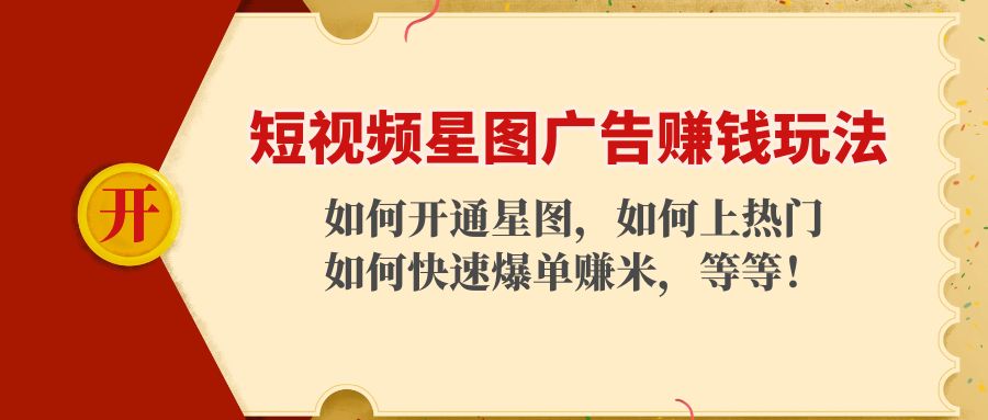 短视频星图广告赚钱玩法:如何开通,如何上热门,如何快速爆单赚米!-阳知网创资源库
