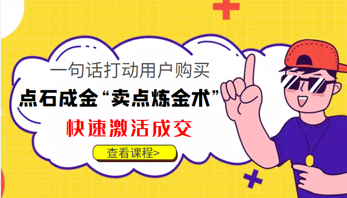 点石成金“卖点炼金术”一句话打动用户购买,快速激活成交!-阳知网创资源库