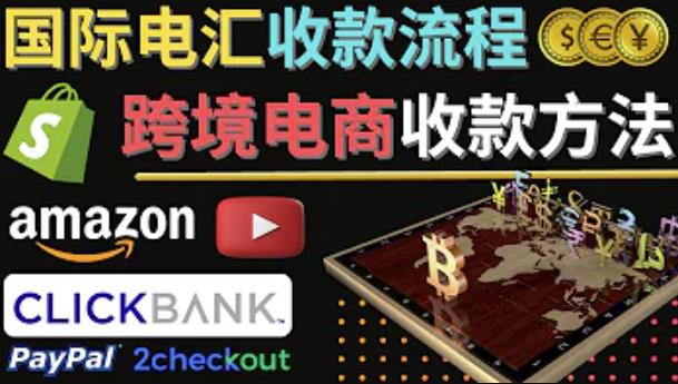 跨境电商收款方法：几个主流的国际收款平台介绍，提款方法讲解-阳知网创资源库