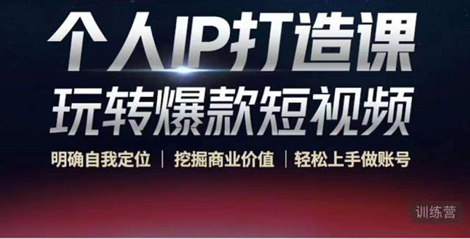 个人IP打造课-玩转爆款短视频,明确自我定位|挖掘商业价值|轻松上手做账号(无水印)-阳知网创资源库