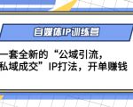 自媒体IP训练营(12+13期),一套全新的“公域引流,私域成交”IP打法 开单赚钱-阳知网创资源库